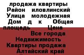 лродажа квартиры › Район ­ иловлинский › Улица ­ молодежная › Дом ­ д 2 к 4 › Общая площадь ­ 50 › Цена ­ 1 000 000 - Все города Недвижимость » Квартиры продажа   . Алтайский край,Белокуриха г.